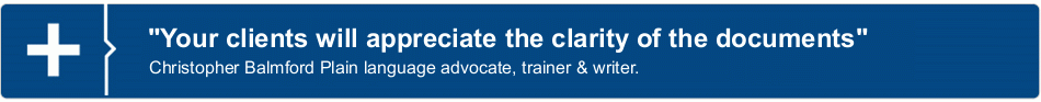 Your clients will appreciate the clarity of the documents. Christopher Balmford Plain language advocate, trainer & writer
